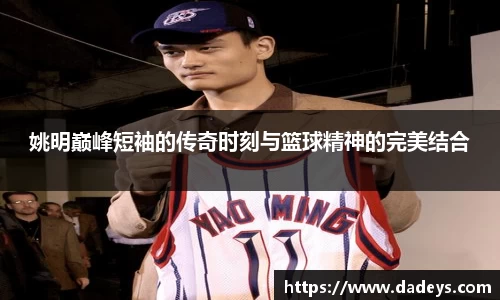 姚明巅峰短袖的传奇时刻与篮球精神的完美结合
